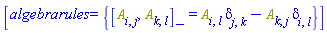 [algebrarules = {%Commutator(A[i, j], A[k, l]) = A[i, l]*Physics:-KroneckerDelta[j, k]-A[k, j]*Physics:-KroneckerDelta[i, l]}]