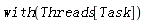 with(Threads[Task])
