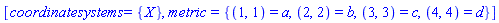 [coordinatesystems = {X}, metric = {(1, 1) = a, (2, 2) = b, (3, 3) = c, (4, 4) = d}]