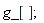 g_[]