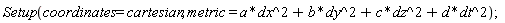 Setup(coordinates = cartesian, metric = a*dx^2+b*dy^2+c*dz^2+d*dt^2);