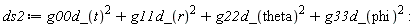 ds2 := g00*d_(t)^2+g11*d_(r)^2+g22*d_(theta)^2+g33*d_(phi)^2