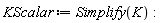 KScalar := Simplify(K)