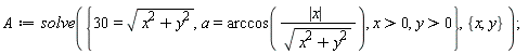 A := solve({x > 0, y > 0, 30 = sqrt(x^2+y^2), a = arccos(abs(x)/sqrt(x^2+y^2))}, {x, y})