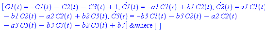 `casesplit/ans`([O1(t) = -C1(t)-C2(t)-C3(t)+1, diff(C1(t), t) = -a1*C1(t)+b1*C2(t), diff(C2(t), t) = a1*C1(t)-b1*C2(t)-a2*C2(t)+b2*C3(t), diff(C3(t), t) = -b3*C1(t)-b3*C2(t)+a2*C2(t)-a3*C3(t)-b3*C3(t)-b2*C3(t)+b3], [])