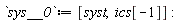 sys__0 := [syst, ics[-1]]:
