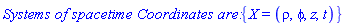 `Systems of spacetime Coordinates are: `*{X = (rho, phi, z, t)}