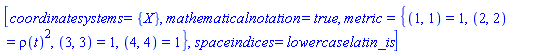 [coordinatesystems = {X}, mathematicalnotation = true, metric = {(1, 1) = 1, (2, 2) = rho(t)^2, (3, 3) = 1, (4, 4) = 1}, spaceindices = lowercaselatin_is]