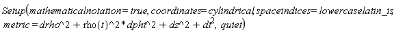 Setup(mathematicalnotation = true, coordinates = cylindrical, spaceindices = lowercaselatin_is, metric = drho^2+rho(t)^2*dphi^2+dz^2+dt^2, quiet)