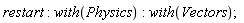 restart; with(Physics); with(Vectors)