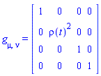 g[mu, nu] = (Matrix(4, 4, {(1, 1) = 1, (1, 2) = 0, (1, 3) = 0, (1, 4) = 0, (2, 1) = 0, (2, 2) = rho(t)^2, (2, 3) = 0, (2, 4) = 0, (3, 1) = 0, (3, 2) = 0, (3, 3) = 1, (3, 4) = 0, (4, 1) = 0, (4, 2) = 0, (4, 3) = 0, (4, 4) = 1}))