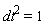 dt^2 = 1
