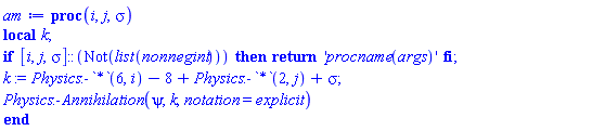 proc (i, j, sigma) local k; if [i, j, sigma]::(Not(list(nonnegint))) then return 'procname(args)' end if; k := Physics:-`*`(6, i)-8+Physics:-`*`(2, j)+sigma; Physics:-Annihilation(psi, k, notation = explicit) end proc