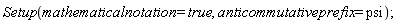 Setup(mathematicalnotation = true, anticommutativeprefix = psi);