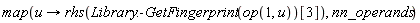 map(proc (u) options operator, arrow; rhs(Library:-GetFingerprint(op(1, u))[3]) end proc, nn_operands)