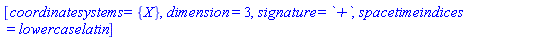 [coordinatesystems = {X}, dimension = 3, signature = `+`, spacetimeindices = lowercaselatin]