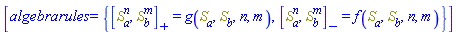[algebrarules = {%AntiCommutator(Physics:-`^`(S[a], n), Physics:-`^`(S[b], m)) = g(S[a], S[b], n, m), %Commutator(Physics:-`^`(S[a], n), Physics:-`^`(S[b], m)) = f(S[a], S[b], n, m)}]