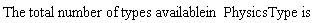 The*total*number*of*types*availablein*PhysicsType*is
