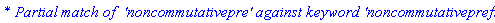 `* Partial match of  'noncommutativepre' against keyword 'noncommutativeprefix'`