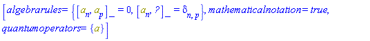 [algebrarules = {%Commutator(a[n], a[p]) = 0, %Commutator(a[n], %Dagger(a[p])) = Physics:-KroneckerDelta[n, p]}, mathematicalnotation = true, quantumoperators = {a}]