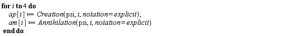 for i to 4 do ap[i] := Creation(psi, i, notation = explicit); am[i] := Annihilation(psi, i, notation = explicit) end do