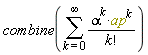combine(sum(alpha^k*ap^k/factorial(k), k = 0 .. infinity))