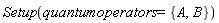 Setup(quantumoperators = {A, B})