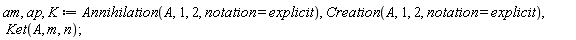 am, ap, K := Annihilation(A, 1, 2, notation = explicit), Creation(A, 1, 2, notation = explicit), Ket(A, m, n);