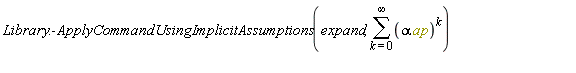 Library:-ApplyCommandUsingImplicitAssumptions(expand, sum((alpha*ap)^k, k = 0 .. infinity))