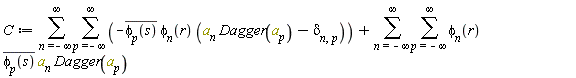C := sum(sum(-Physics:-`*`(Physics:-`*`(conjugate(phi[p](s)), phi[n](r)), Physics:-`*`(a[n], Dagger(a[p]))-KroneckerDelta[n, p]), p = -infinity .. infinity), n = -infinity .. infinity)+sum(sum(Physics:-`*`(Physics:-`*`(Physics:-`*`(phi[n](r), conjugate(phi[p](s))), a[n]), Dagger(a[p])), p = -infinity .. infinity), n = -infinity .. infinity)