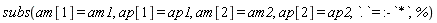 subs(am[1] = am1, ap[1] = ap1, am[2] = am2, ap[2] = ap2, `.` = :-`*`, %)