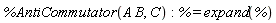 %AntiCommutator(A*B, C); % = expand(%)