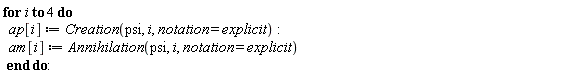for i to 4 do ap[i] := Creation(psi, i, notation = explicit); am[i] := Annihilation(psi, i, notation = explicit) end do: