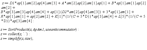 z := Typesetting:-delayDotProduct(Typesetting:-delayDotProduct(Typesetting:-delayDotProduct(Physics:-`*`(D1, ap[1]), am[2]), ap[4]), am[3])+Typesetting:-delayDotProduct(Typesetting:-delayDotProduct(Typesetting:-delayDotProduct(Physics:-`*`(A, am[2]), ap[2]), am[1]), ap[1])+Typesetting:-delayDotProduct(Typesetting:-delayDotProduct(Typesetting:-delayDotProduct(Physics:-`*`(B, ap[1]), am[1]), ap[2]), am[2])+Typesetting:-delayDotProduct(Typesetting:-delayDotProduct(Typesetting:-delayDotProduct(Physics:-`*`(B, ap[3]), am[3]), ap[4]), am[4])+Typesetting:-delayDotProduct(ap[1], Typesetting:-delayDotProduct(Typesetting:-delayDotProduct(Physics:-`*`(D2, am[2]), ap[4]), am[3]))+Typesetting:-delayDotProduct(Physics:-`*`(3, ap[1]), am[1])+Typesetting:-delayDotProduct(Physics:-`*`(R, ap[1]), am[1])+Typesetting:-delayDotProduct(ap[2], am[2])+Typesetting:-delayDotProduct(Physics:-`*`(Physics:-`*`(K[1], 1/(C+Physics:-`*`(5, D))), ap[3]), am[4])+Typesetting:-delayDotProduct(Physics:-`*`(Physics:-`*`(L[5], 1/(C+Physics:-`*`(5, D))), ap[3]), am[4]):