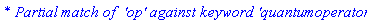 `* Partial match of  'op' against keyword 'quantumoperators'`