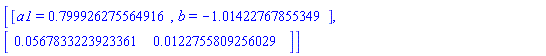 [[a1 = .799926275564916, b = -1.01422767855349], Vector[row](2, {(1) = 0.567833223923361e-1, (2) = 0.122755809256029e-1})]