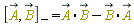 Physics:-Commutator(`#mover(mi("A",mathcolor = "olive"),mo("&rarr;"))`, `#mover(mi("B",mathcolor = "olive"),mo("&rarr;"))`) = `#mover(mi("A",mathcolor = "olive"),mo("&rarr;"))`.`#mover(mi("B",mathcolor = "olive"),mo("&rarr;"))`-`#mover(mi("B",mathcolor = "olive"),mo("&rarr;"))`.`#mover(mi("A",mathcolor = "olive"),mo("&rarr;"))`
