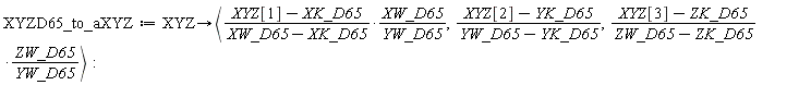 XYZD65_to_aXYZ := proc (XYZ) options operator, arrow; `<,>`((XYZ[1]-XK_D65)*XW_D65/((XW_D65-XK_D65)*YW_D65), (XYZ[2]-YK_D65)/(YW_D65-YK_D65), (XYZ[3]-ZK_D65)*ZW_D65/((ZW_D65-ZK_D65)*YW_D65)) end proc: