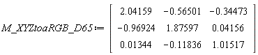 M_XYZtoaRGB_D65 := Matrix(3, 3, {(1, 1) = 2.04159, (1, 2) = -.56501, (1, 3) = -.34473, (2, 1) = -.96924, (2, 2) = 1.87597, (2, 3) = 0.4156e-1, (3, 1) = 0.1344e-1, (3, 2) = -.11836, (3, 3) = 1.01517})