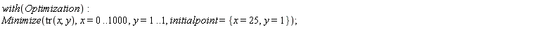 with(Optimization); Minimize(tr(x, y), x = 0 .. 1000, y = 1 .. 1, initialpoint = {x = 25, y = 1})