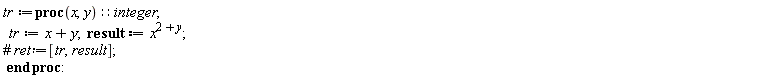 tr := proc (x, y)::integer; tr := x+y; result := x^(2+y) end proc