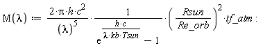 "M(lambda):=(2*Pi*h*c^(2))/((lambda)^(5))*1/((e)^((h*c)/(lambda*kb*Tsun))-1)*(Rsun/(Re_orb))^(2)*tf_atm:"