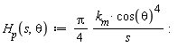 H__p := proc (s, theta) options operator, arrow; (1/4)*Pi*k__m*cos(theta)^4/s end proc: