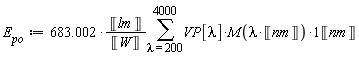E__po := Units:-Standard:-`*`(Units:-Standard:-`*`(683.002, Units:-Standard:-`*`(Unit('lm'), Units:-Standard:-`/`(Unit('W')))), sum(Units:-Standard:-`*`(Units:-Standard:-`*`(VP[lambda], M(Units:-Standard:-`*`(lambda, Unit('nm')))), Unit('nm')), lambda = 200 .. 4000))