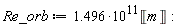 Re_orb := Units:-Standard:-`*`(Units:-Standard:-`*`(1.496, Units:-Standard:-`^`(10, 11)), Unit('m')):