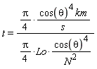 t = Units:-Standard:-`*`(Units:-Standard:-`*`(Units:-Standard:-`*`(Pi, Units:-Standard:-`/`(4)), Units:-Standard:-`*`(Units:-Standard:-`*`(Units:-Standard:-`^`(cos(theta), 4), km), Units:-Standard:-`/`(s))), Units:-Standard:-`/`(Units:-Standard:-`*`(Units:-Standard:-`*`(Units:-Standard:-`*`(Pi, Units:-Standard:-`/`(4)), Lo), Units:-Standard:-`*`(Units:-Standard:-`^`(cos(theta), 4), Units:-Standard:-`/`(Units:-Standard:-`^`(N, 2))))))