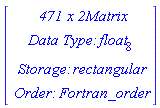 Vector(4, {(1) = ` 471 x 2 `*Matrix, (2) = `Data Type: `*float[8], (3) = `Storage: `*rectangular, (4) = `Order: `*Fortran_order})