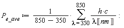 P__e_ave := Units:-Standard:-`*`(Units:-Standard:-`/`(Units:-Standard:-`+`(850, -350)), sum(Units:-Standard:-`*`(Units:-Standard:-`*`(h, c), Units:-Standard:-`/`(Units:-Standard:-`*`(lambda, Unit('nm')))), lambda = 350 .. 850)):