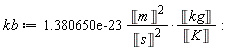 kb := Units:-Standard:-`*`(Units:-Standard:-`*`(0.1380650e-22, Units:-Standard:-`*`(Units:-Standard:-`^`(Unit('m'), 2), Units:-Standard:-`/`(Units:-Standard:-`^`(Unit('s'), 2)))), Units:-Standard:-`*`(Unit('kg'), Units:-Standard:-`/`(Unit('K')))):