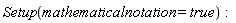 Setup(mathematicalnotation = true):